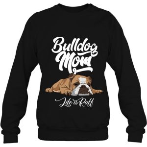 Funny English Bulldog Apparel Bulldog Mom Life Is Ruff Pullover 4