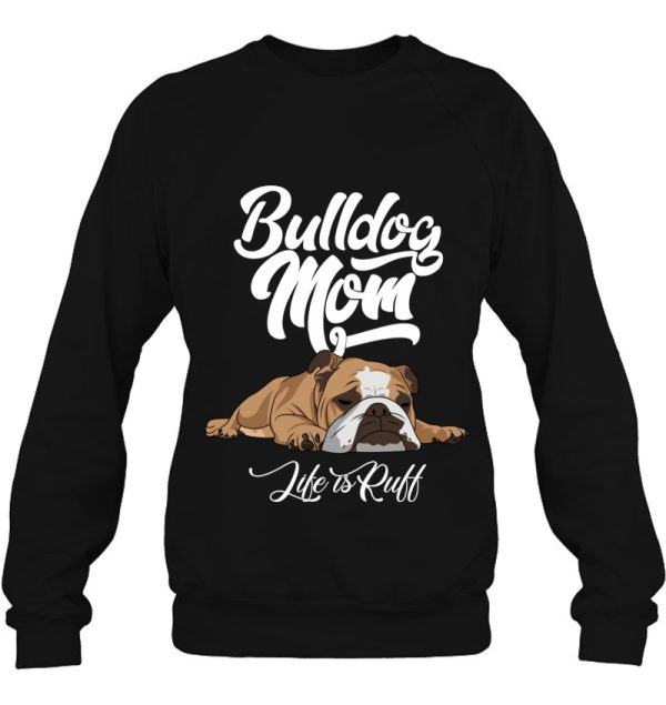 Funny English Bulldog Apparel Bulldog Mom Life Is Ruff Pullover