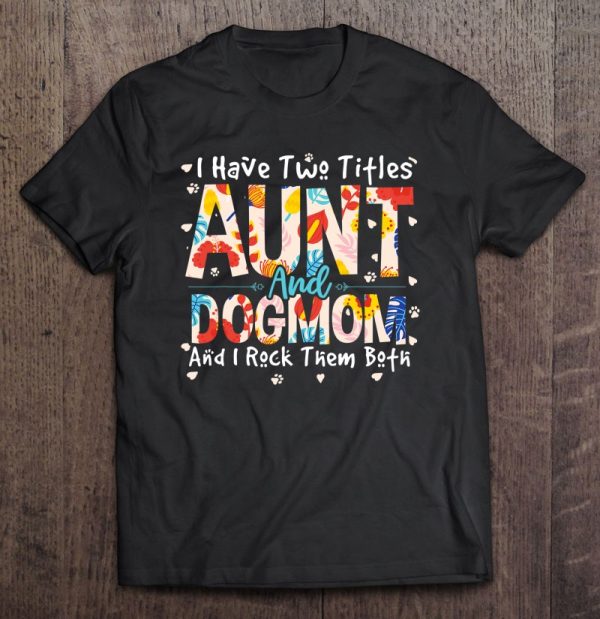 Funny I Have Two Titles Aunt & Dog Mom I Rock Them Both