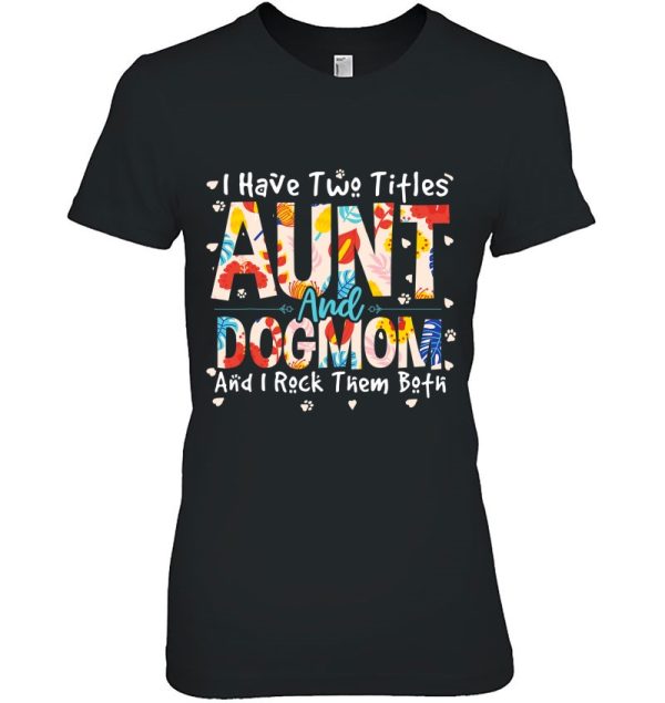 Funny I Have Two Titles Aunt & Dog Mom I Rock Them Both