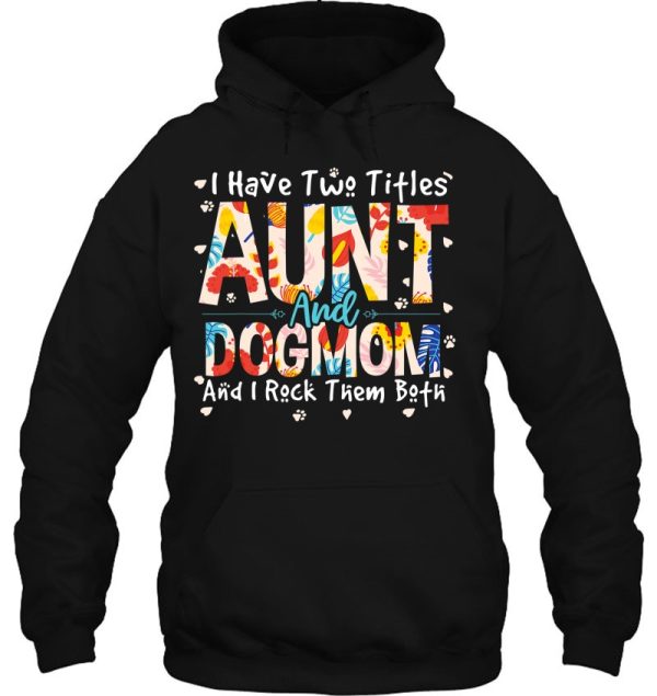 Funny I Have Two Titles Aunt & Dog Mom I Rock Them Both