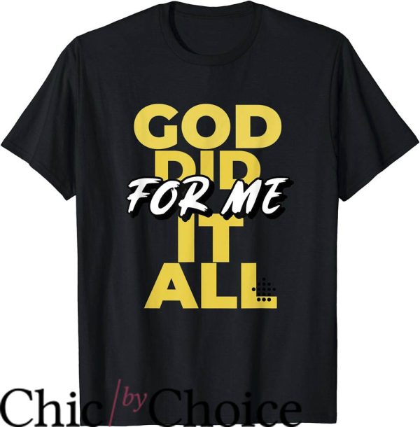 God Did T-Shirt God Did It All For Me Shirt