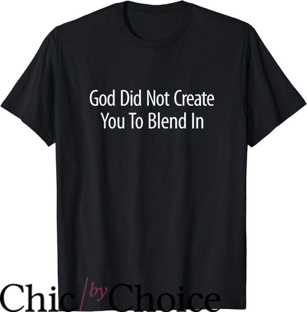 God Did T-Shirt God Did Not Create You To Blend In Shirt