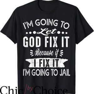 God Did T-Shirt I’m Going To Let God Fix It