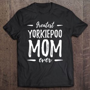 Greatest Yorkiepoo Mom Shirt Funny Dog Mom Gift