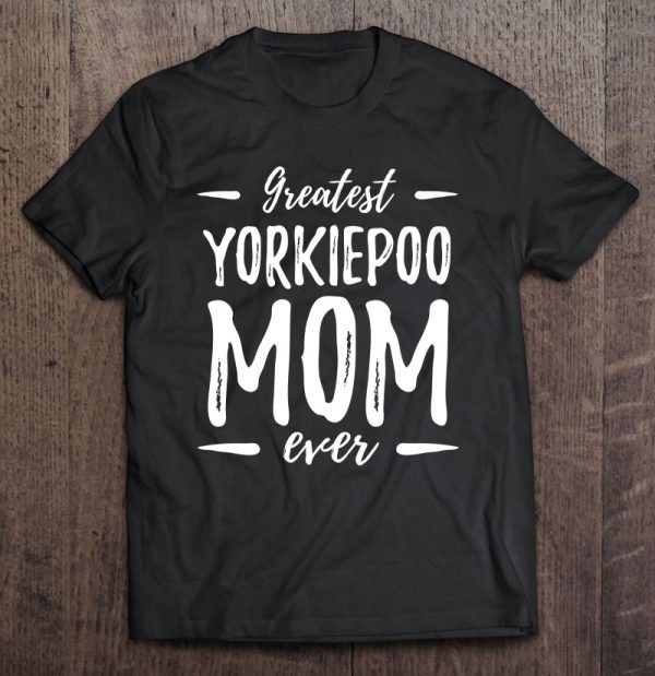 Greatest Yorkiepoo Mom Shirt Funny Dog Mom Gift