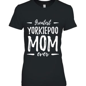 Greatest Yorkiepoo Mom Shirt Funny Dog Mom Gift