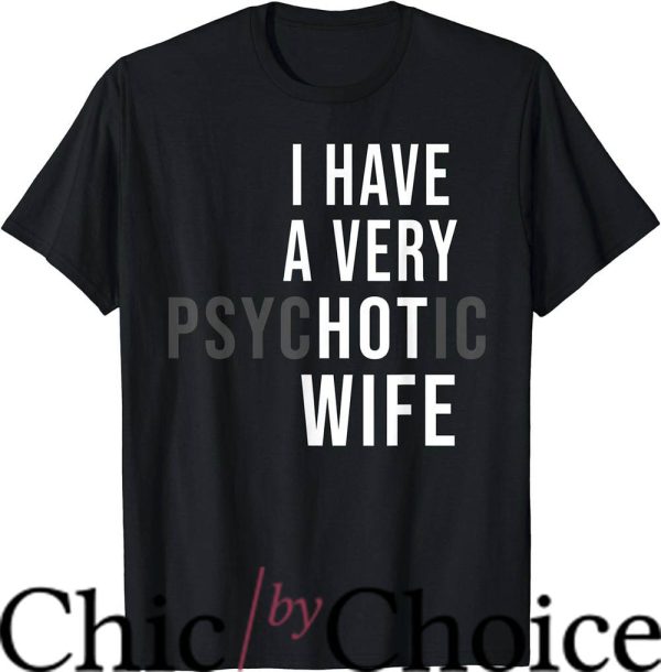 Hot Wife T-Shirt I Have A Very Hot Wife Psychotic Trending