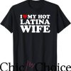 Hot Wife T-Shirt I Love My Hot Latina Wife T-Shirt Trending