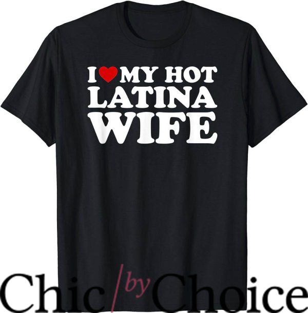 Hot Wife T-Shirt I Love My Hot Latina Wife T-Shirt Trending