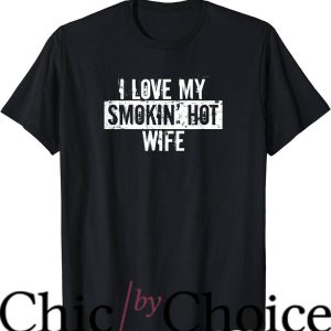 Hot Wife T-Shirt I Love My Smokin’ Hot Wife Trending
