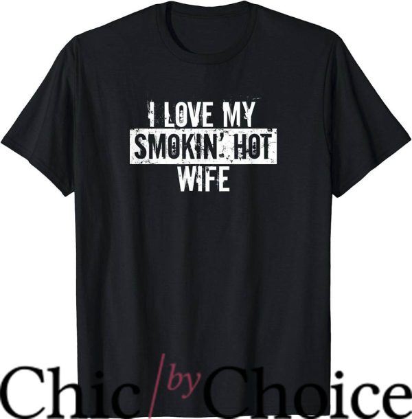 Hot Wife T-Shirt I Love My Smokin’ Hot Wife Trending