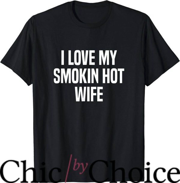 Hot Wife T-Shirt I Love My Smoking Hot Wife Trending
