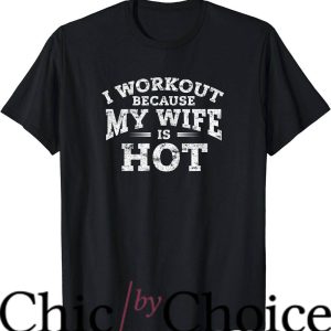 Hot Wife T-Shirt I Workout Because My Wife Is Hot Trending