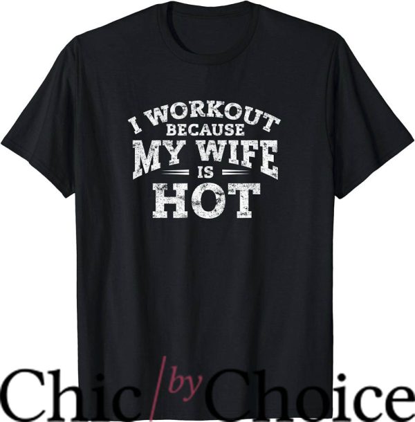 Hot Wife T-Shirt I Workout Because My Wife Is Hot Trending