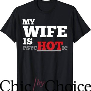 Hot Wife T-Shirt Is Psychotic T-Shirt Trending