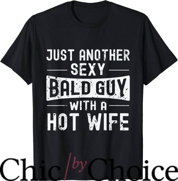 Hot Wife T-Shirt Just Another Sexy Bald Guy Trending