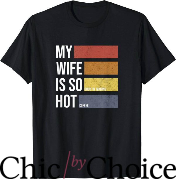 Hot Wife T-Shirt Making Coffee Funny T-Shirt Trending