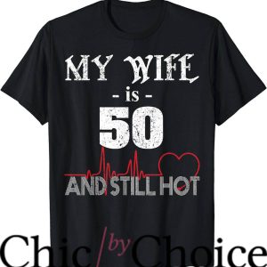Hot Wife T-Shirt My Wife Is 50 And Still Hot Trending