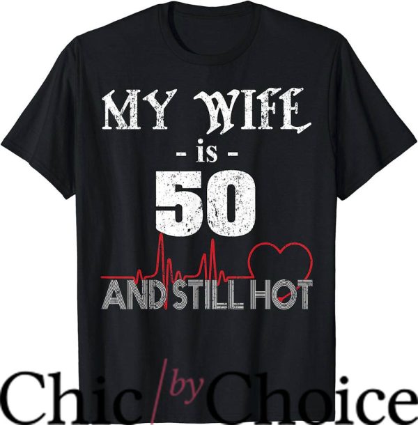 Hot Wife T-Shirt My Wife Is 50 And Still Hot Trending