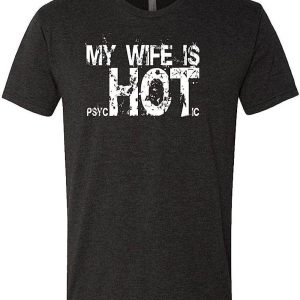 Hot Wife T-Shirt My Wife Is Psychotic Hot T-Shirt Trending