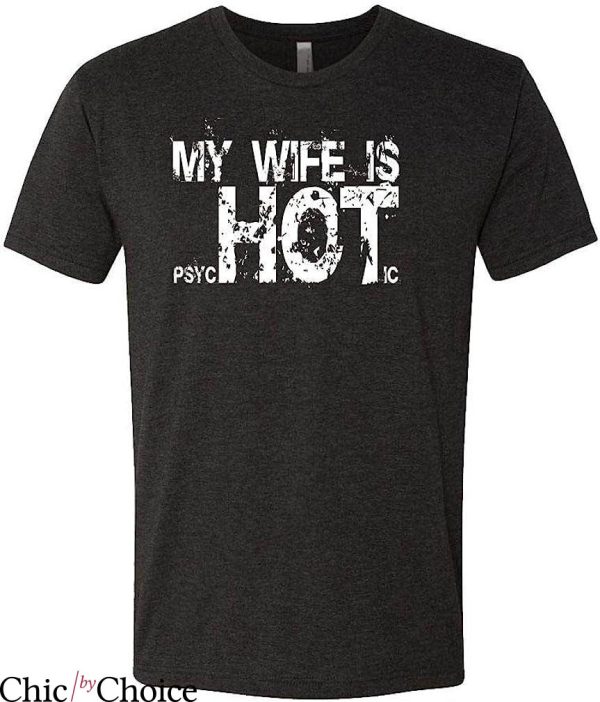 Hot Wife T-Shirt My Wife Is Psychotic Hot T-Shirt Trending