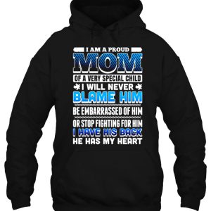 I Am A Proud Mom Of A Very Special Child I Will Never Blame Him Be Embarrassed Of Him Autism Mom Version 2 I Am A Proud Mom Of A Very Special Child I Will Never Blame Him Be Embarrassed Of Him Autism Mom Version 3