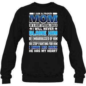 I Am A Proud Mom Of A Very Special Child I Will Never Blame Him Be Embarrassed Of Him Autism Mom Version 3 I Am A Proud Mom Of A Very Special Child I Will Never Blame Him Be Embarrassed Of Him Autism Mom Version 4