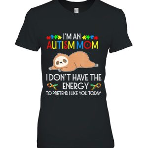 I Am An Autism Mom I Do Not Have The Energy To Pretend I Like You Today Cute Sloth Version 1 I Am An Autism Mom I Do Not Have The Energy To Pretend I Like You Today Cute Sloth Version 2