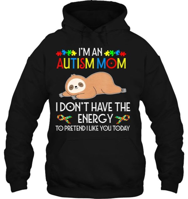 I Am An Autism Mom I Do Not Have The Energy To Pretend I Like You Today Cute Sloth Version