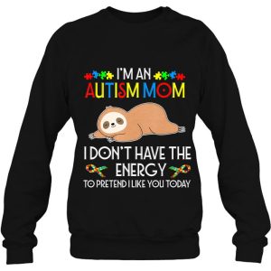 I Am An Autism Mom I Do Not Have The Energy To Pretend I Like You Today Cute Sloth Version 3 I Am An Autism Mom I Do Not Have The Energy To Pretend I Like You Today Cute Sloth Version 4
