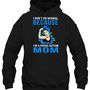 I Dont Do Normal Because Im A Proud Autism Mom 2