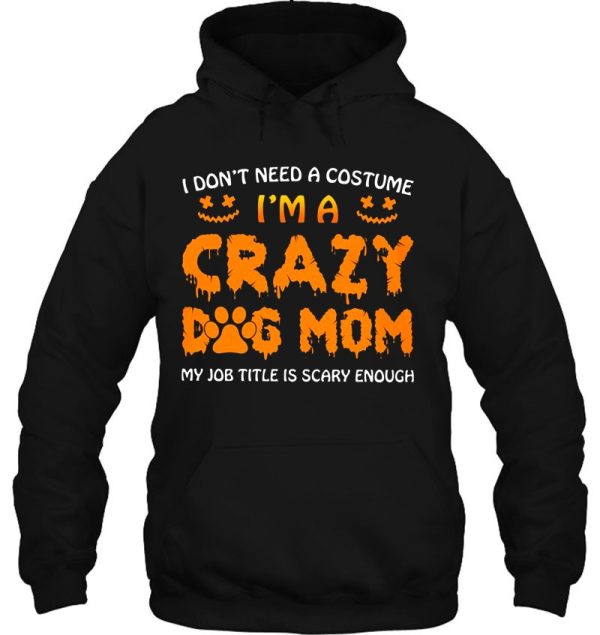 I Don’t Need A Costume I’m Crazy Dog Mom My Job Title Is Scary Enough Halloween