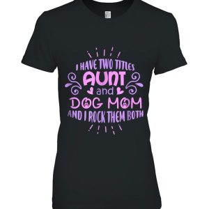 I Have Two Titles Aunt And Dog Mom And I Rock Them Both Version2