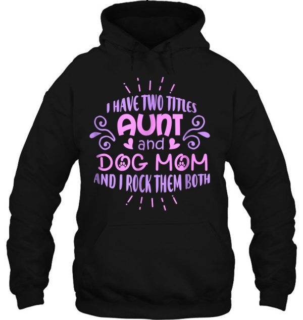 I Have Two Titles Aunt And Dog Mom And I Rock Them Both Version2