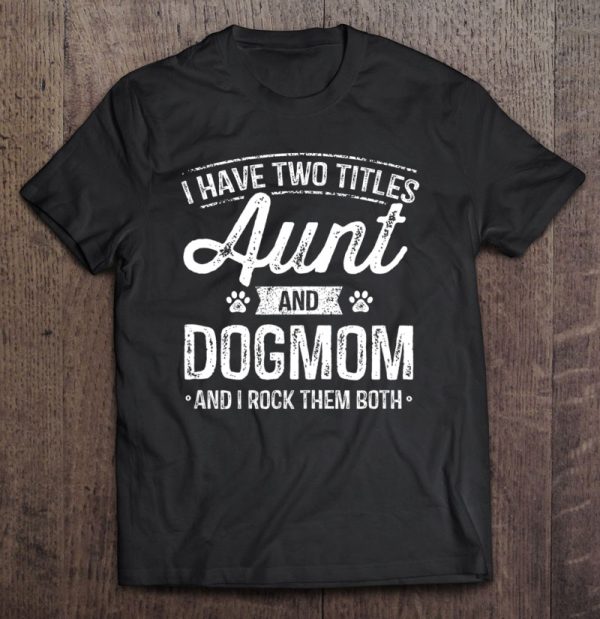 I Have Two Titles Aunt And Dog Mom Auntie Dog Lover Gift