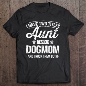 I Have Two Titles Aunt And Dog Mom Auntie Dog Lover Gifts