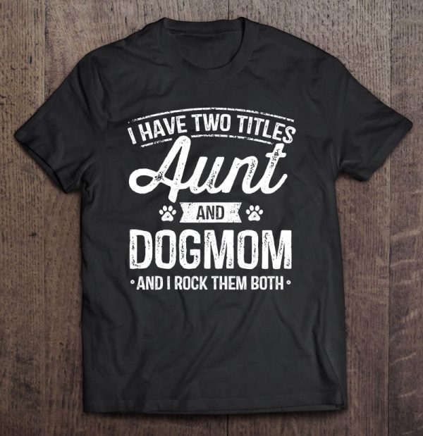 I Have Two Titles Aunt And Dog Mom Auntie Dog Lover Gifts