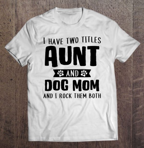 I Have Two Titles Aunt And Dog Mom Funny Dog Lover Pullover