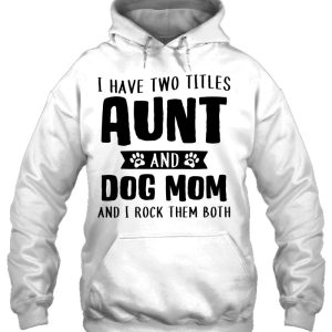 I Have Two Titles Aunt And Dog Mom Funny Dog Lover Pullover 3