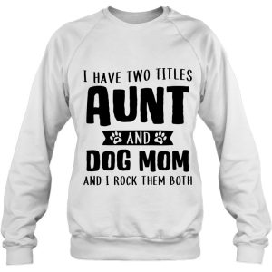 I Have Two Titles Aunt And Dog Mom Funny Dog Lover Pullover 4