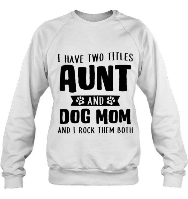 I Have Two Titles Aunt And Dog Mom Funny Dog Lover Pullover