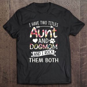 I Have Two Titles Aunt And Dog Mom I Rock