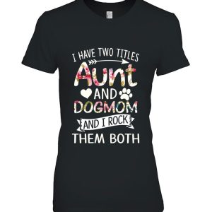 I Have Two Titles Aunt And Dog Mom I Rock