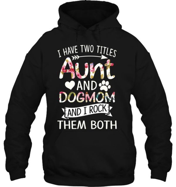 I Have Two Titles Aunt And Dog Mom I Rock
