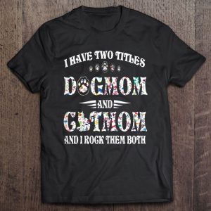 I Have Two Titles Dog Mom And Cat Mom Funny Dog Lover Gift