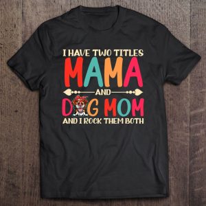 I Have Two Titles Mama And Border Collie Dog Mom Dog Mama
