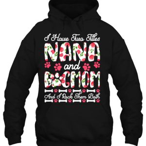 I Have Two Titles Nana And Dog Mom I Rock Them Both 3