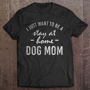 I Just Want To Be A Stay At Home Dog Mom