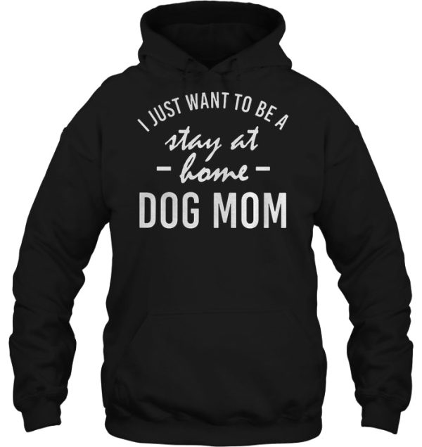 I Just Want To Be A Stay At Home Dog Mom